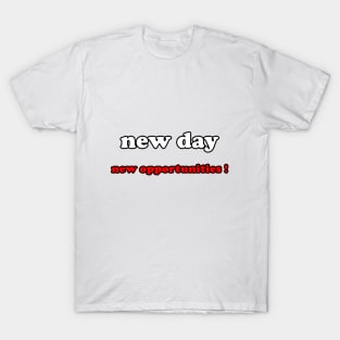 new day new opportunities ! T-Shirt